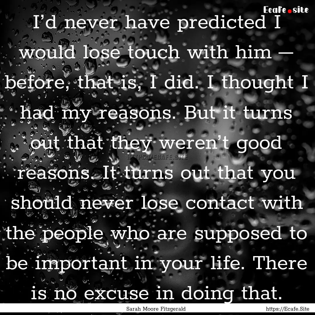 I’d never have predicted I would lose touch.... : Quote by Sarah Moore Fitzgerald