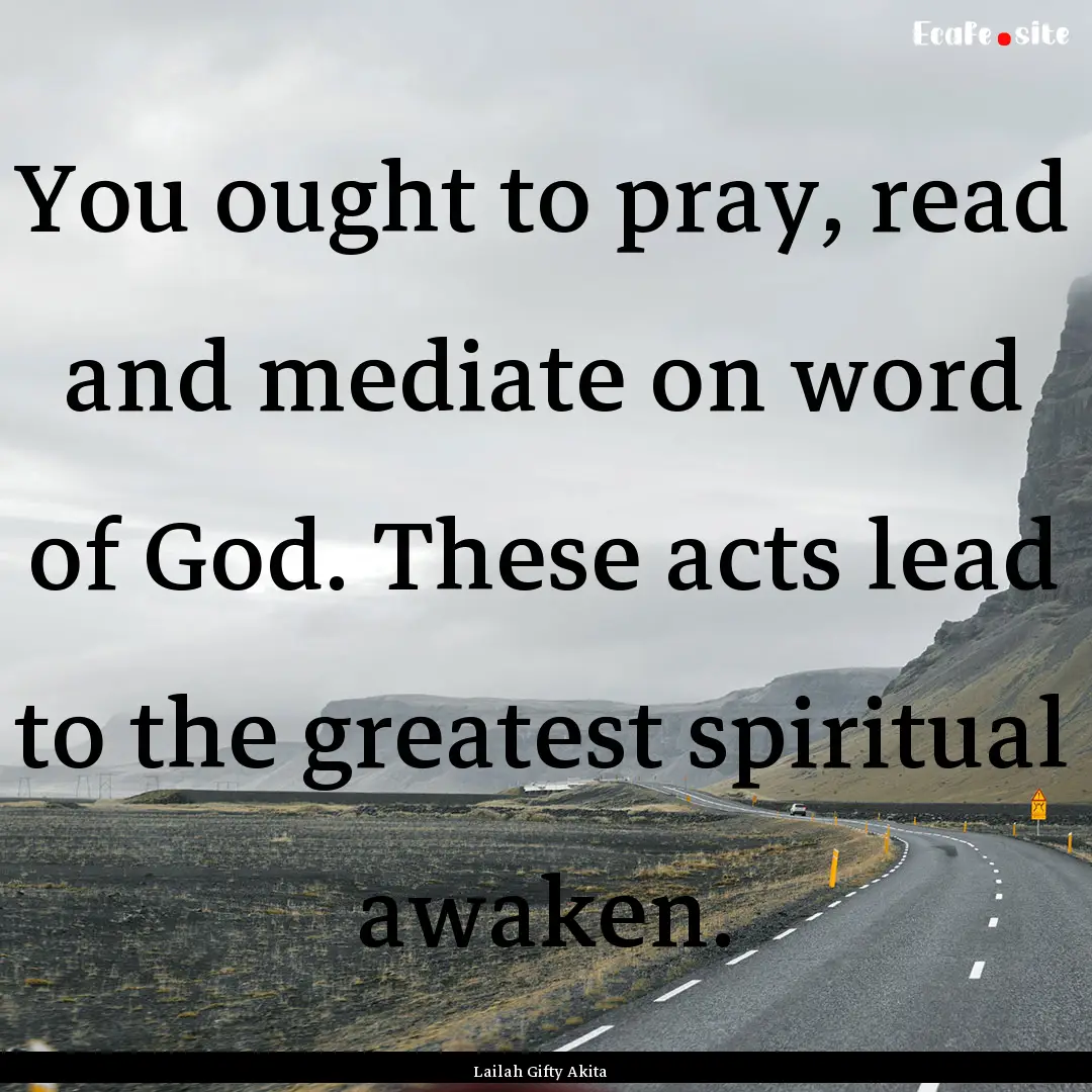 You ought to pray, read and mediate on word.... : Quote by Lailah Gifty Akita