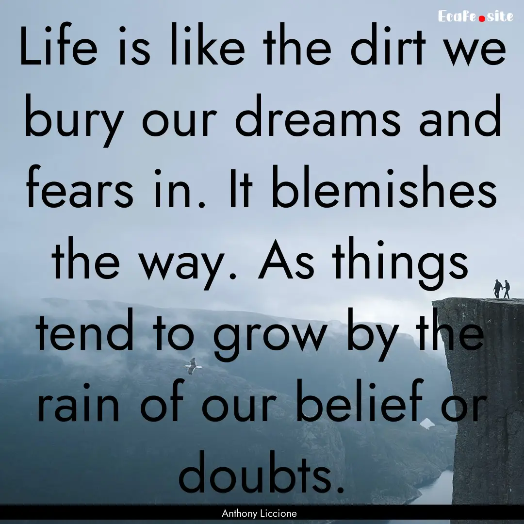 Life is like the dirt we bury our dreams.... : Quote by Anthony Liccione