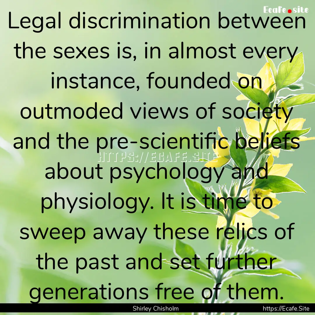 Legal discrimination between the sexes is,.... : Quote by Shirley Chisholm