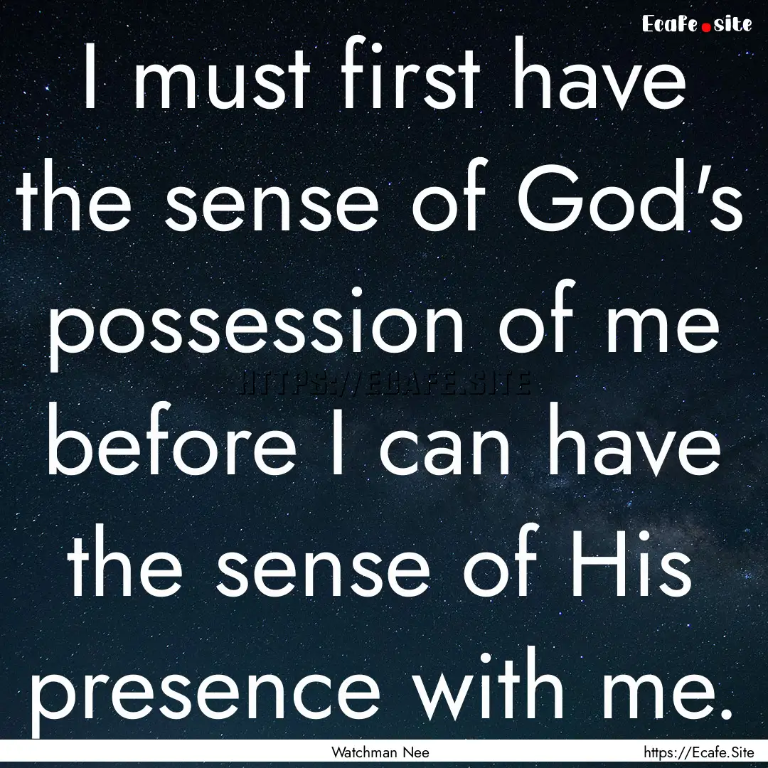 I must first have the sense of God's possession.... : Quote by Watchman Nee