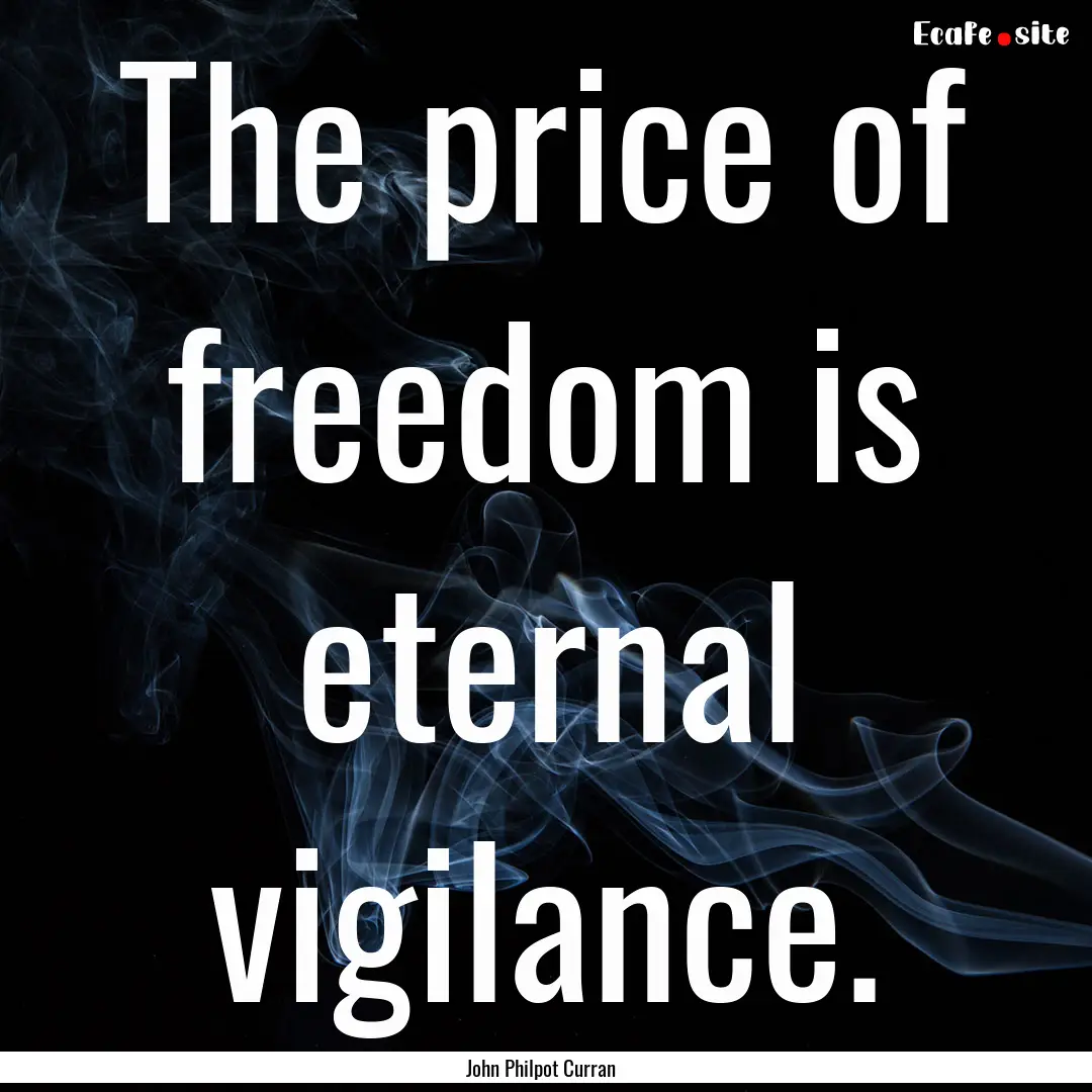 The price of freedom is eternal vigilance..... : Quote by John Philpot Curran