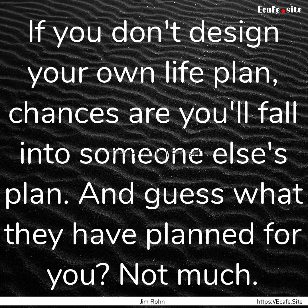 If you don't design your own life plan, chances.... : Quote by Jim Rohn