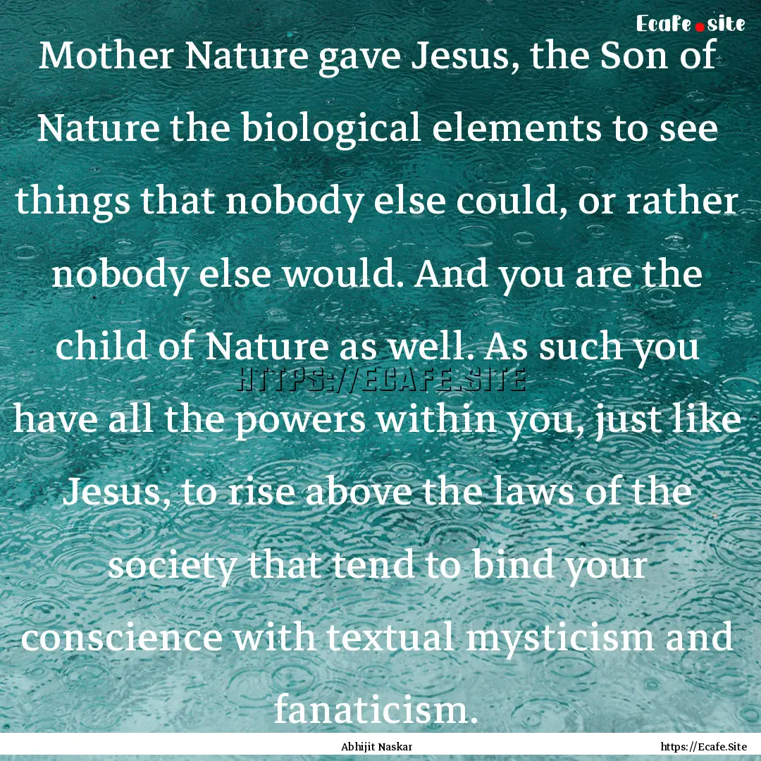 Mother Nature gave Jesus, the Son of Nature.... : Quote by Abhijit Naskar