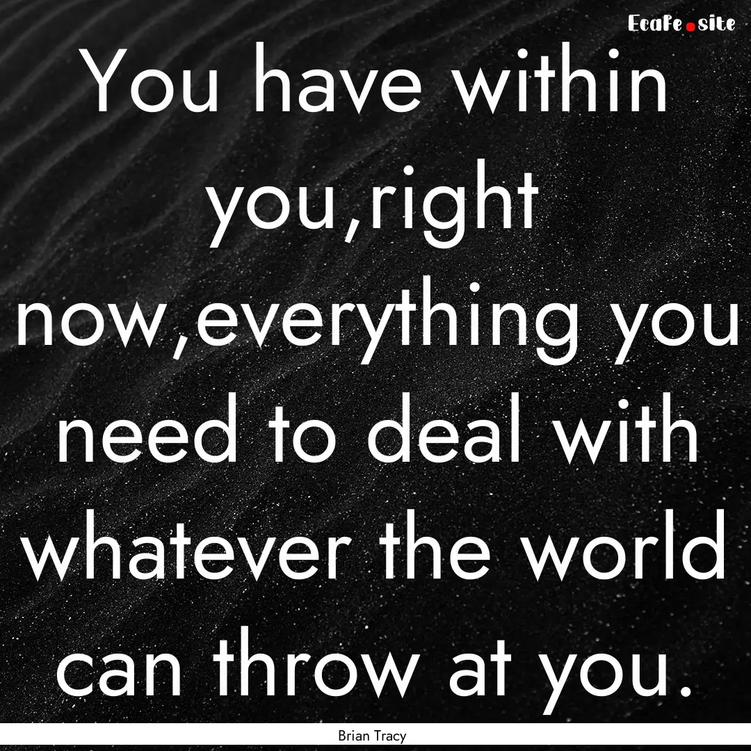 You have within you,right now,everything.... : Quote by Brian Tracy