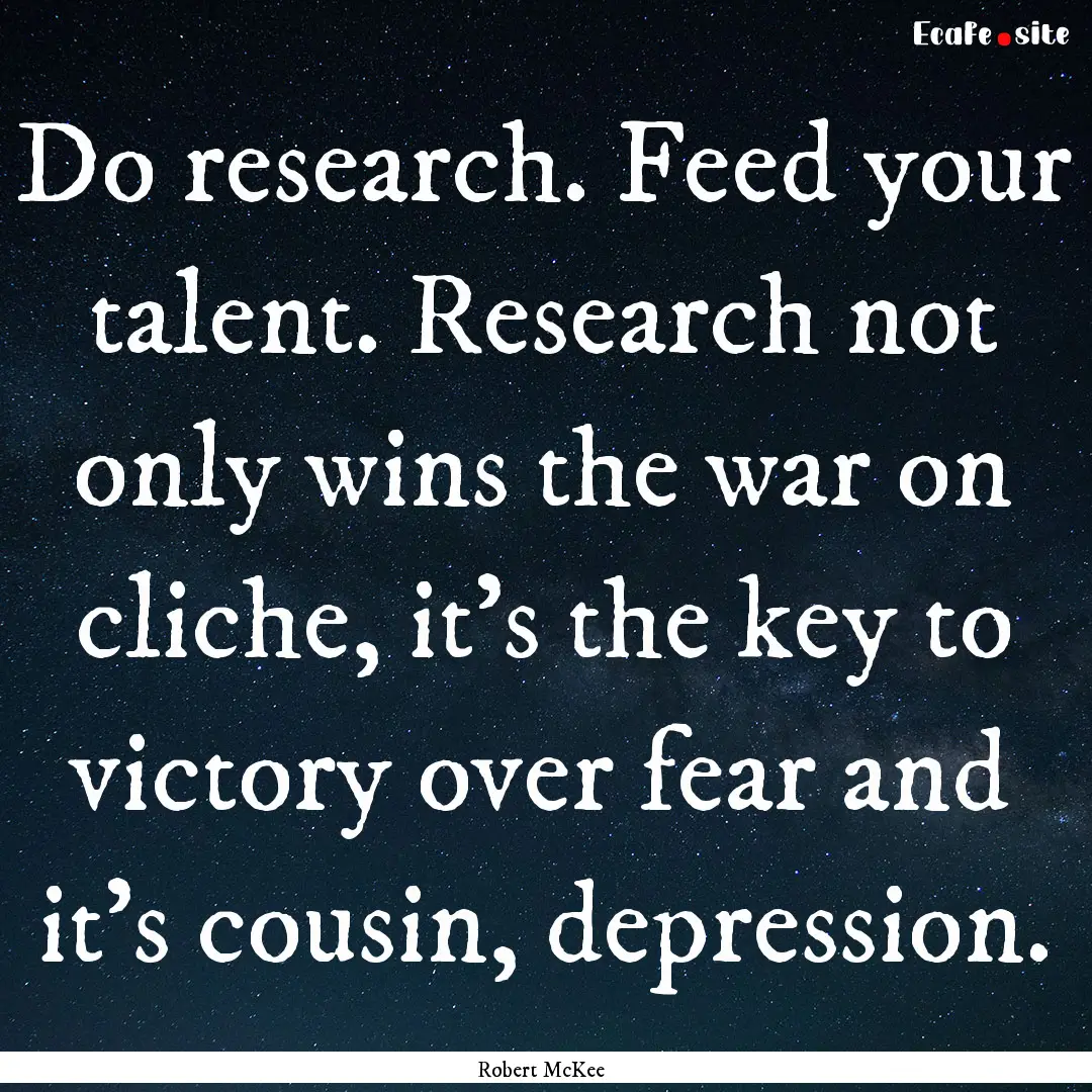 Do research. Feed your talent. Research not.... : Quote by Robert McKee