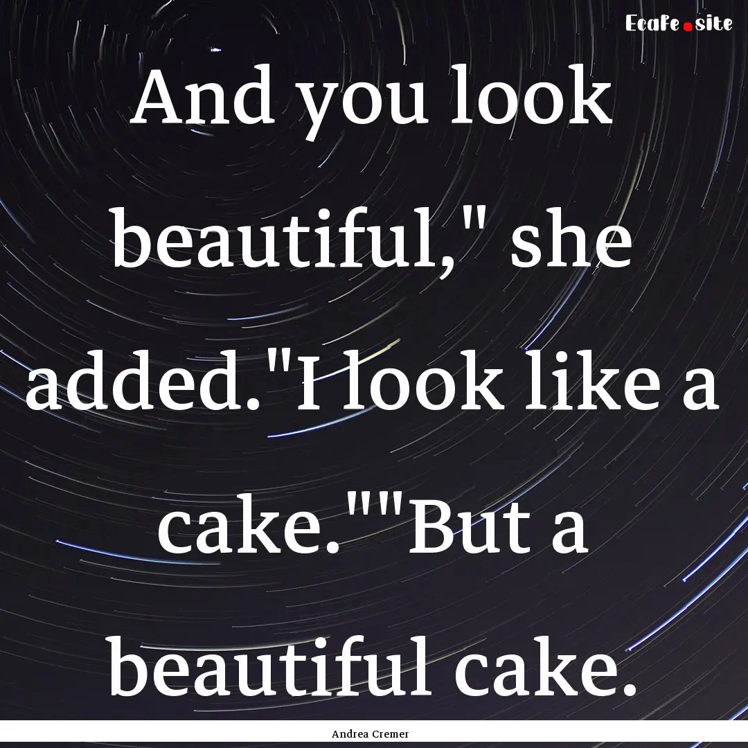 And you look beautiful,