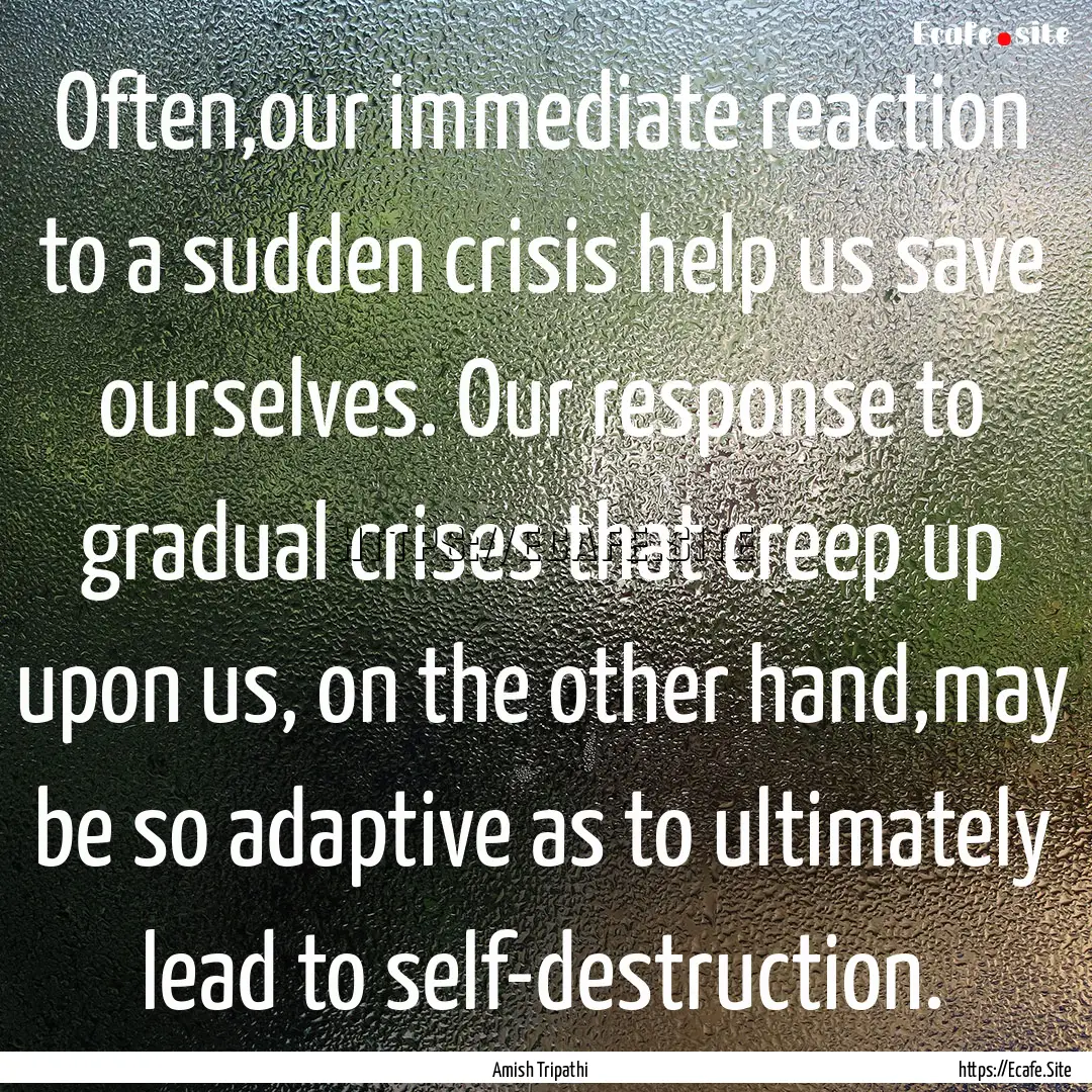 Often,our immediate reaction to a sudden.... : Quote by Amish Tripathi