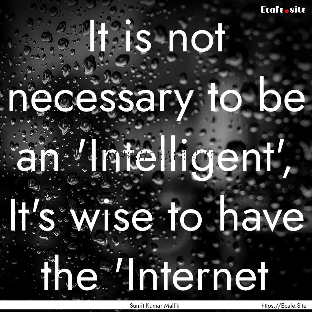 It is not necessary to be an 'Intelligent',.... : Quote by Sumit Kumar Mallik