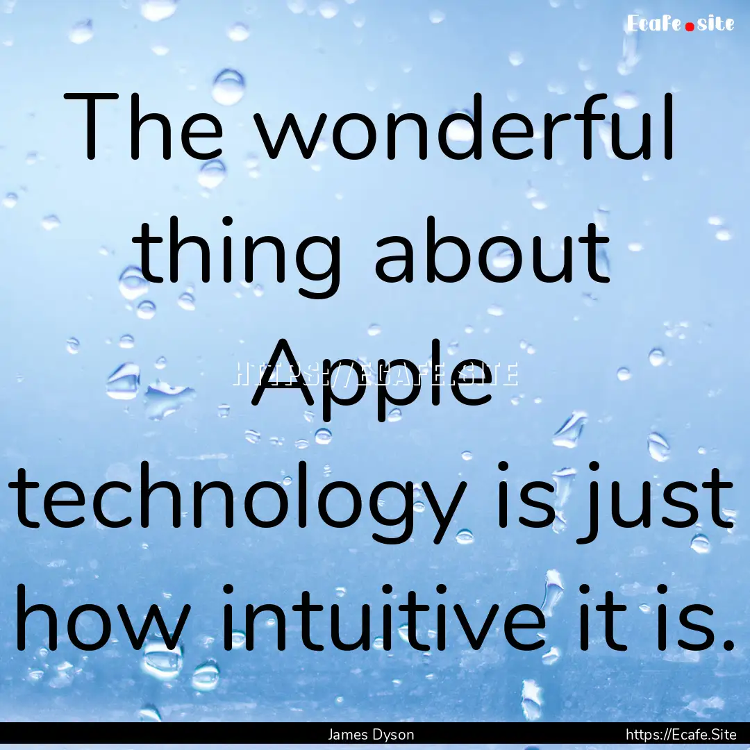 The wonderful thing about Apple technology.... : Quote by James Dyson