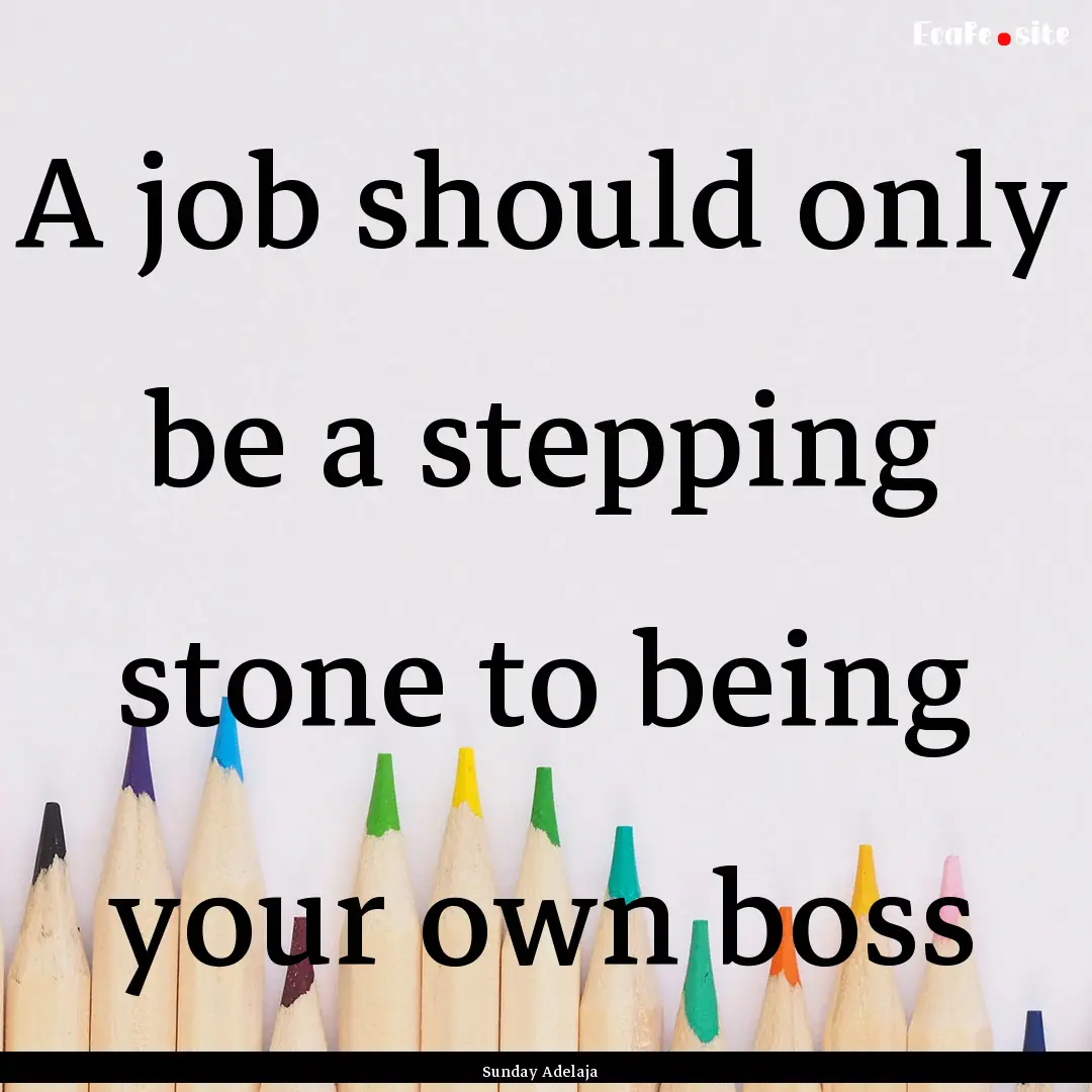 A job should only be a stepping stone to.... : Quote by Sunday Adelaja