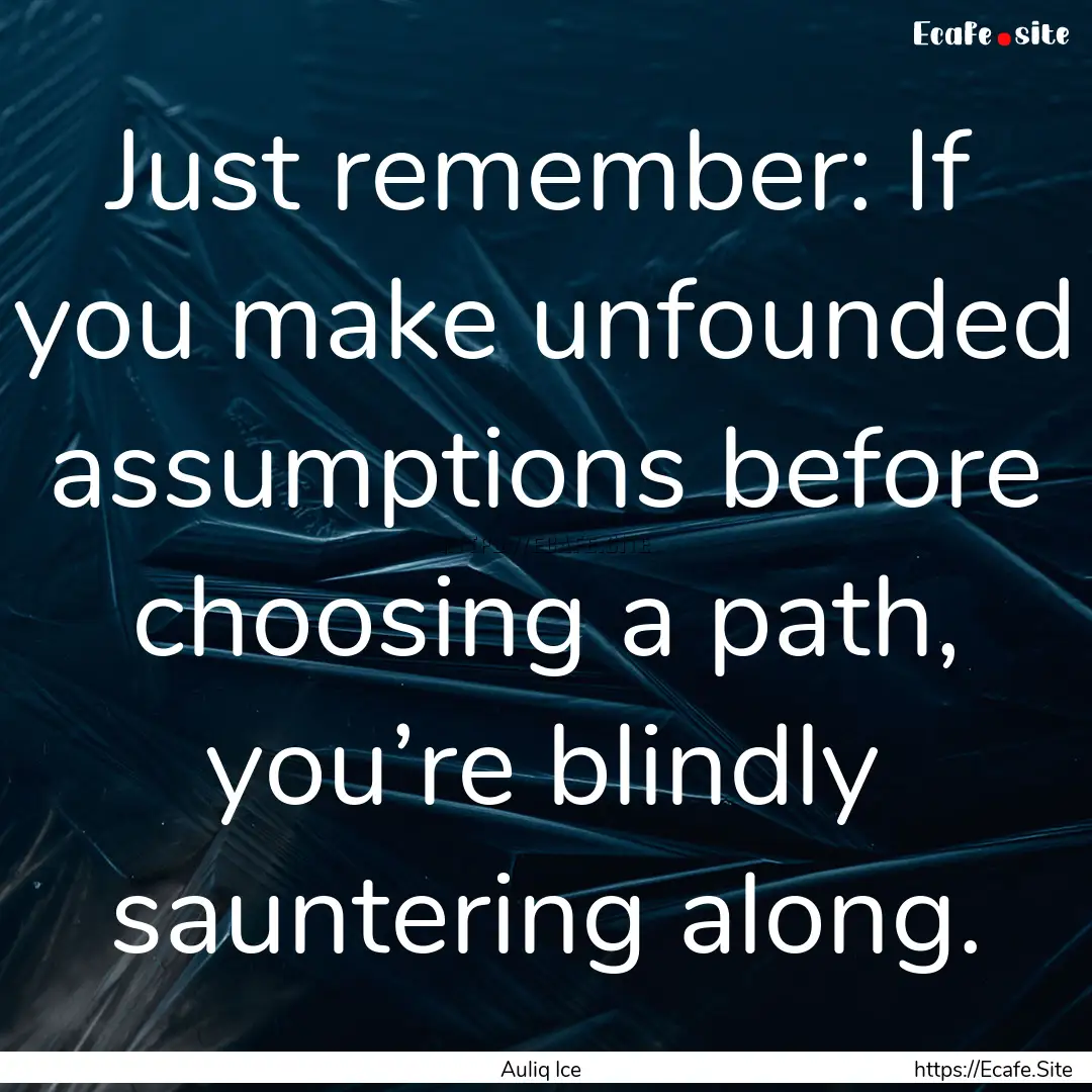 Just remember: If you make unfounded assumptions.... : Quote by Auliq Ice