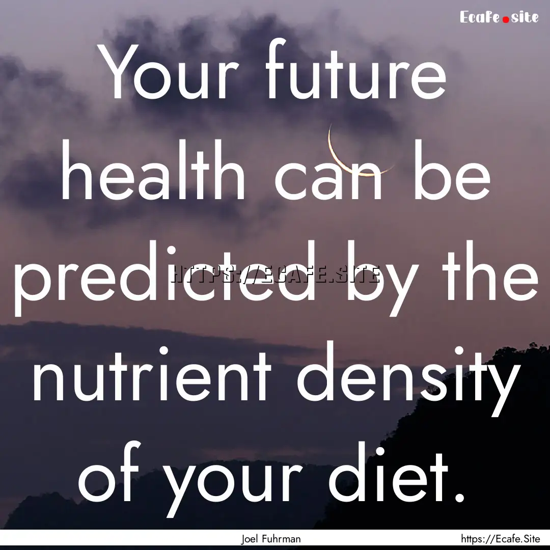 Your future health can be predicted by the.... : Quote by Joel Fuhrman