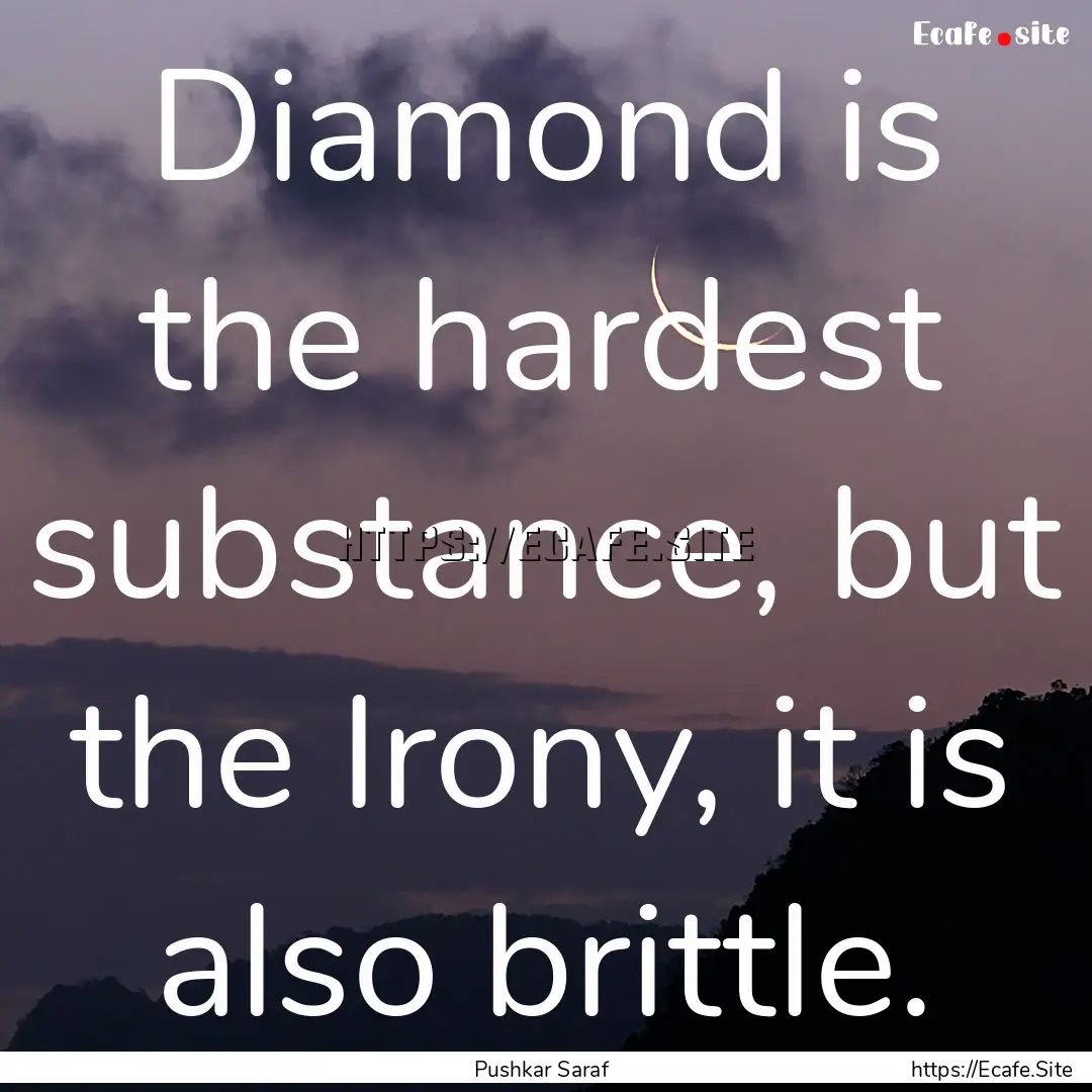 Diamond is the hardest substance, but the.... : Quote by Pushkar Saraf