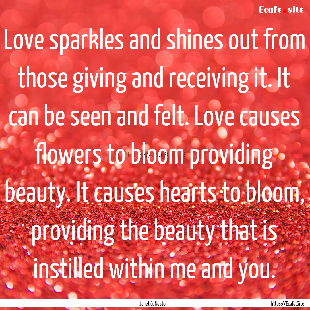 Love sparkles and shines out from those giving.... : Quote by Janet G. Nestor