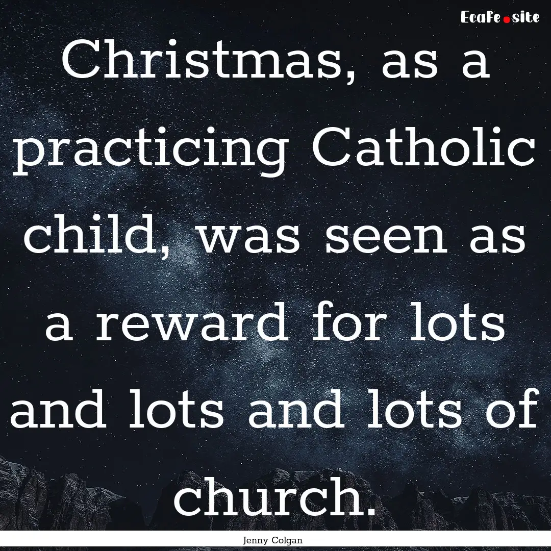 Christmas, as a practicing Catholic child,.... : Quote by Jenny Colgan