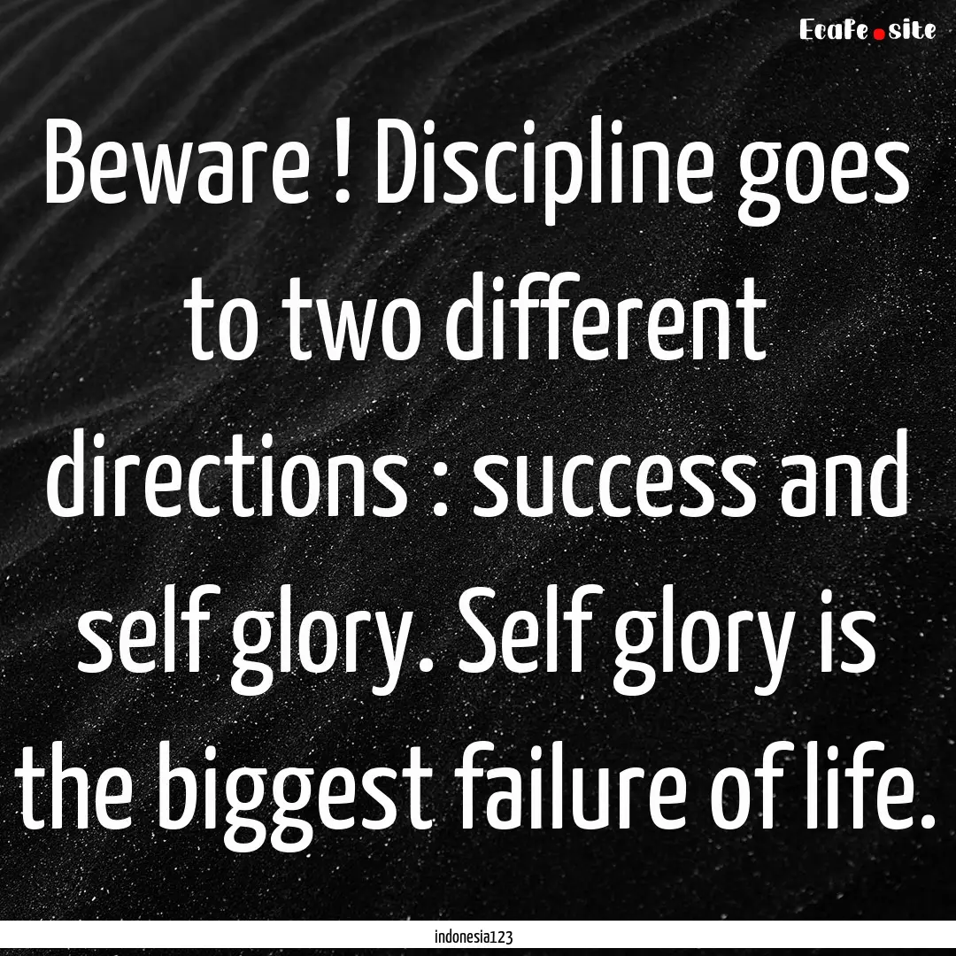 Beware ! Discipline goes to two different.... : Quote by indonesia123