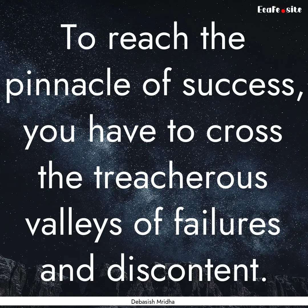 To reach the pinnacle of success, you have.... : Quote by Debasish Mridha