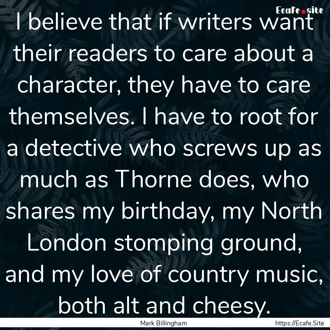 I believe that if writers want their readers.... : Quote by Mark Billingham