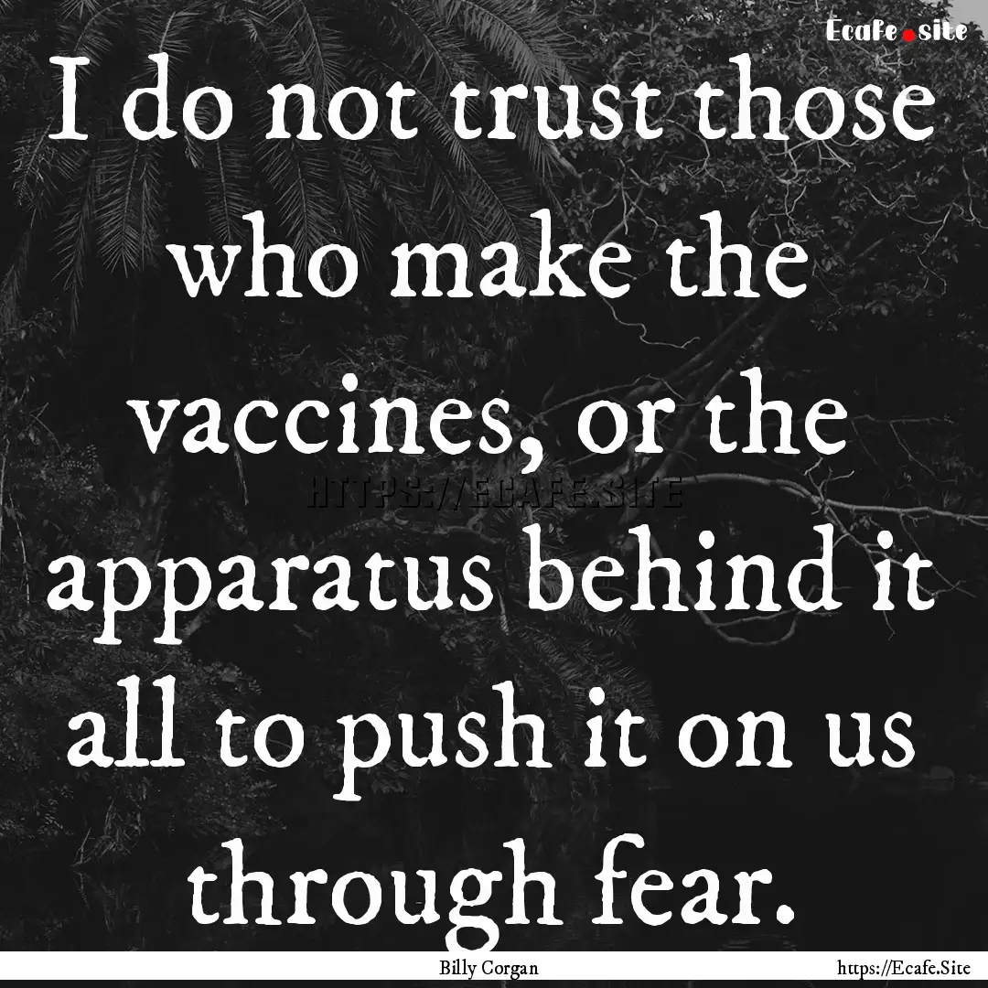 I do not trust those who make the vaccines,.... : Quote by Billy Corgan