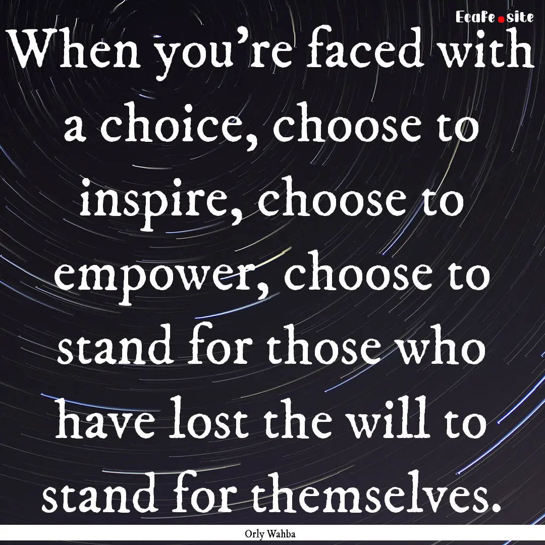 When you’re faced with a choice, choose.... : Quote by Orly Wahba