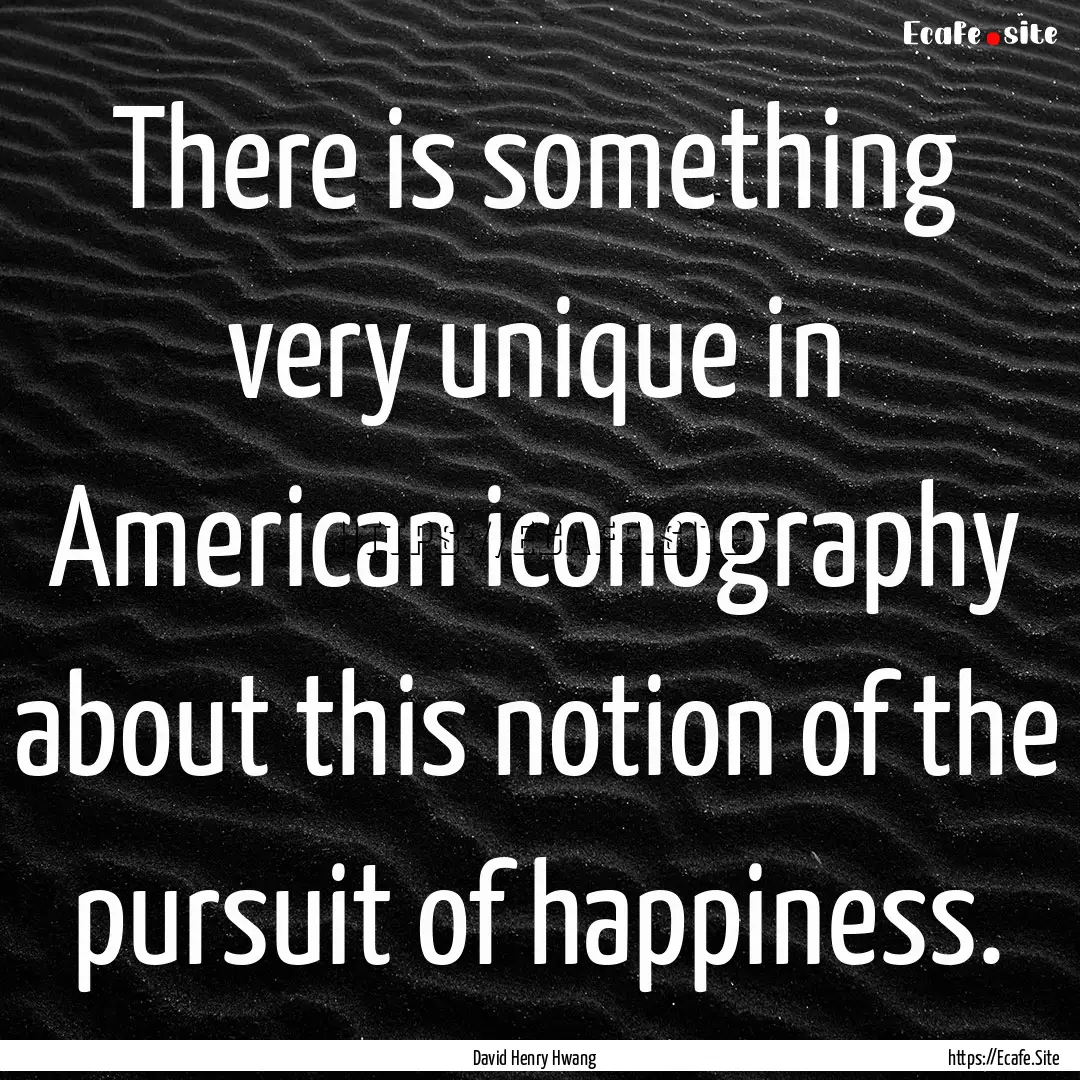 There is something very unique in American.... : Quote by David Henry Hwang