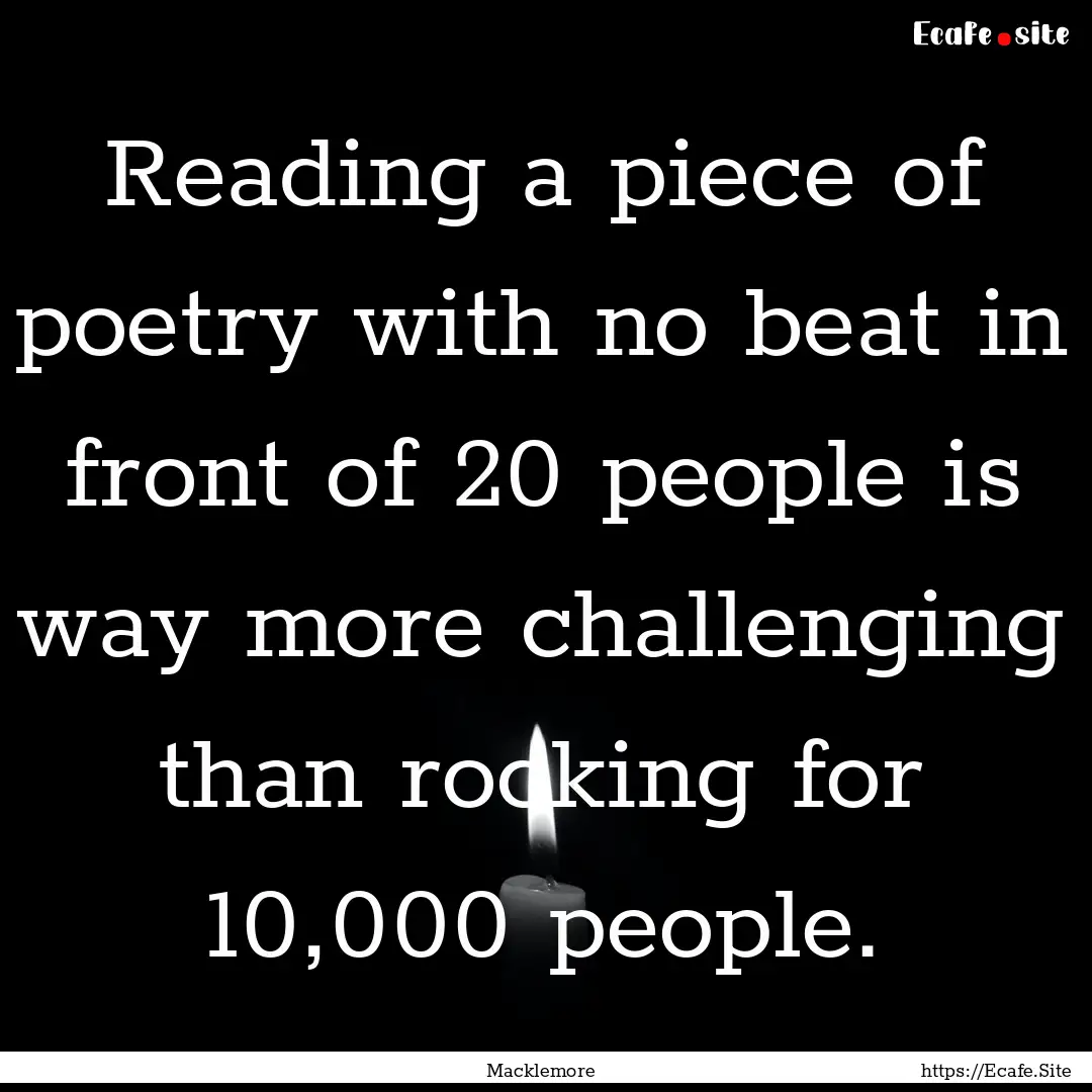 Reading a piece of poetry with no beat in.... : Quote by Macklemore