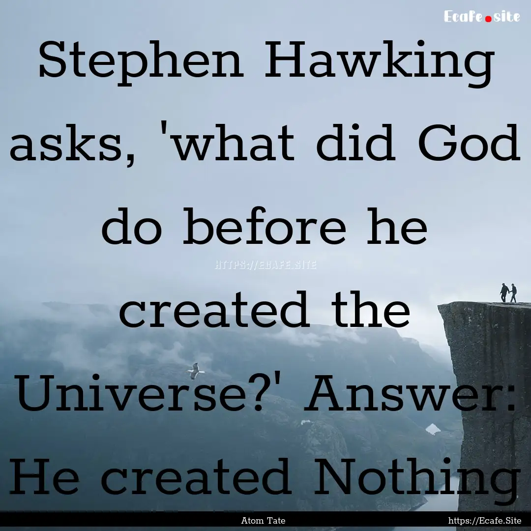 Stephen Hawking asks, 'what did God do before.... : Quote by Atom Tate