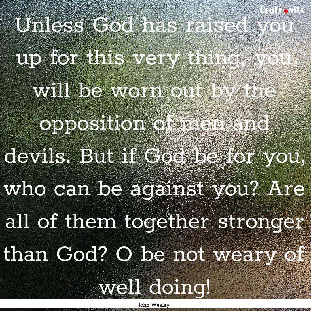 Unless God has raised you up for this very.... : Quote by John Wesley