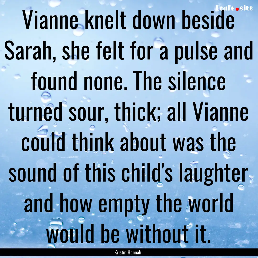 Vianne knelt down beside Sarah, she felt.... : Quote by Kristin Hannah