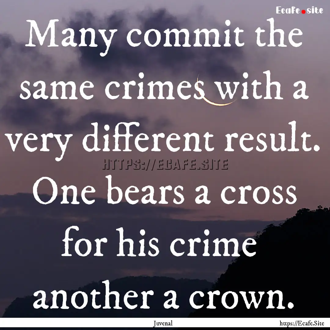 Many commit the same crimes with a very different.... : Quote by Juvenal