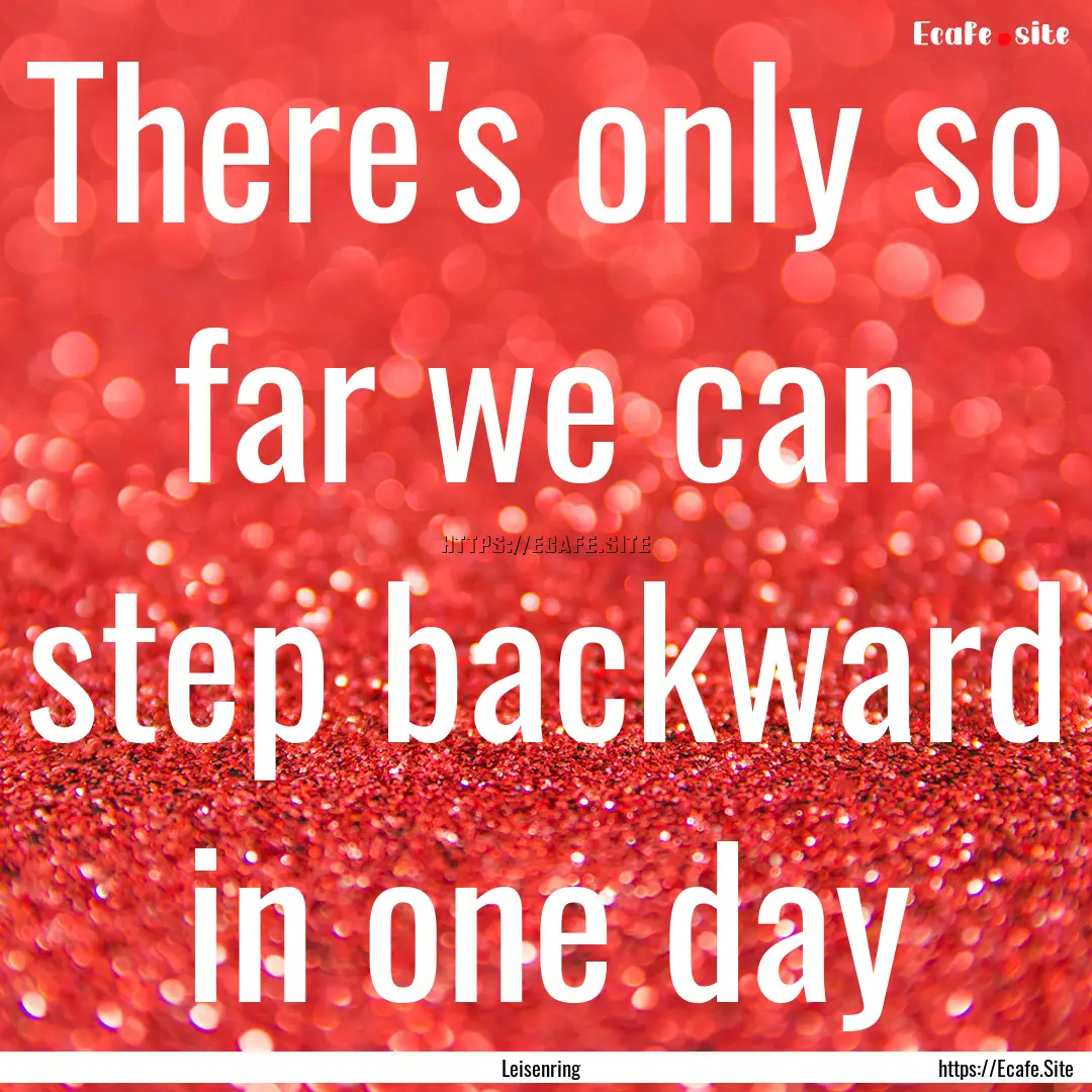 There's only so far we can step backward.... : Quote by Leisenring