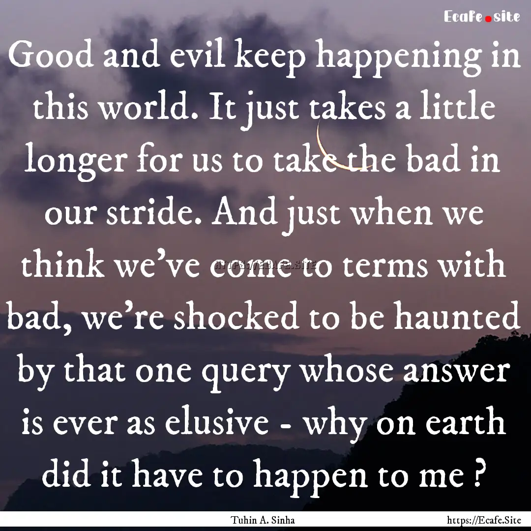 Good and evil keep happening in this world..... : Quote by Tuhin A. Sinha