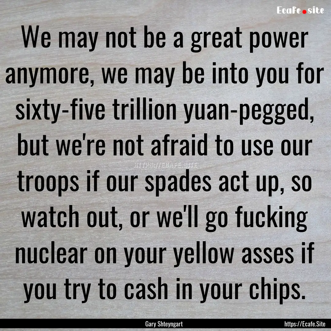 We may not be a great power anymore, we may.... : Quote by Gary Shteyngart