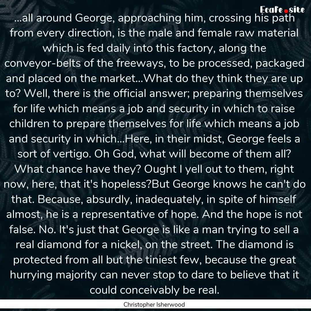 ...all around George, approaching him, crossing.... : Quote by Christopher Isherwood