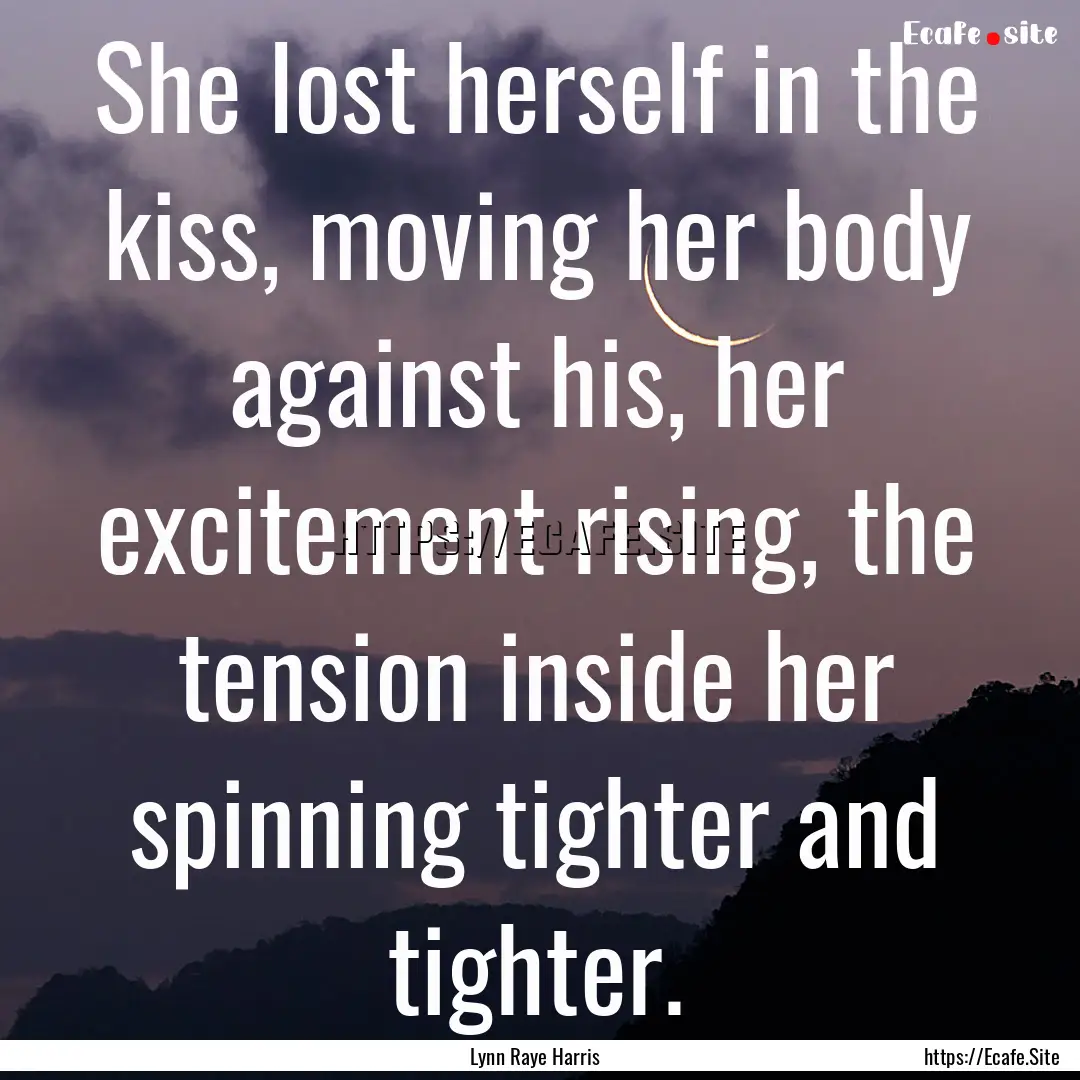 She lost herself in the kiss, moving her.... : Quote by Lynn Raye Harris