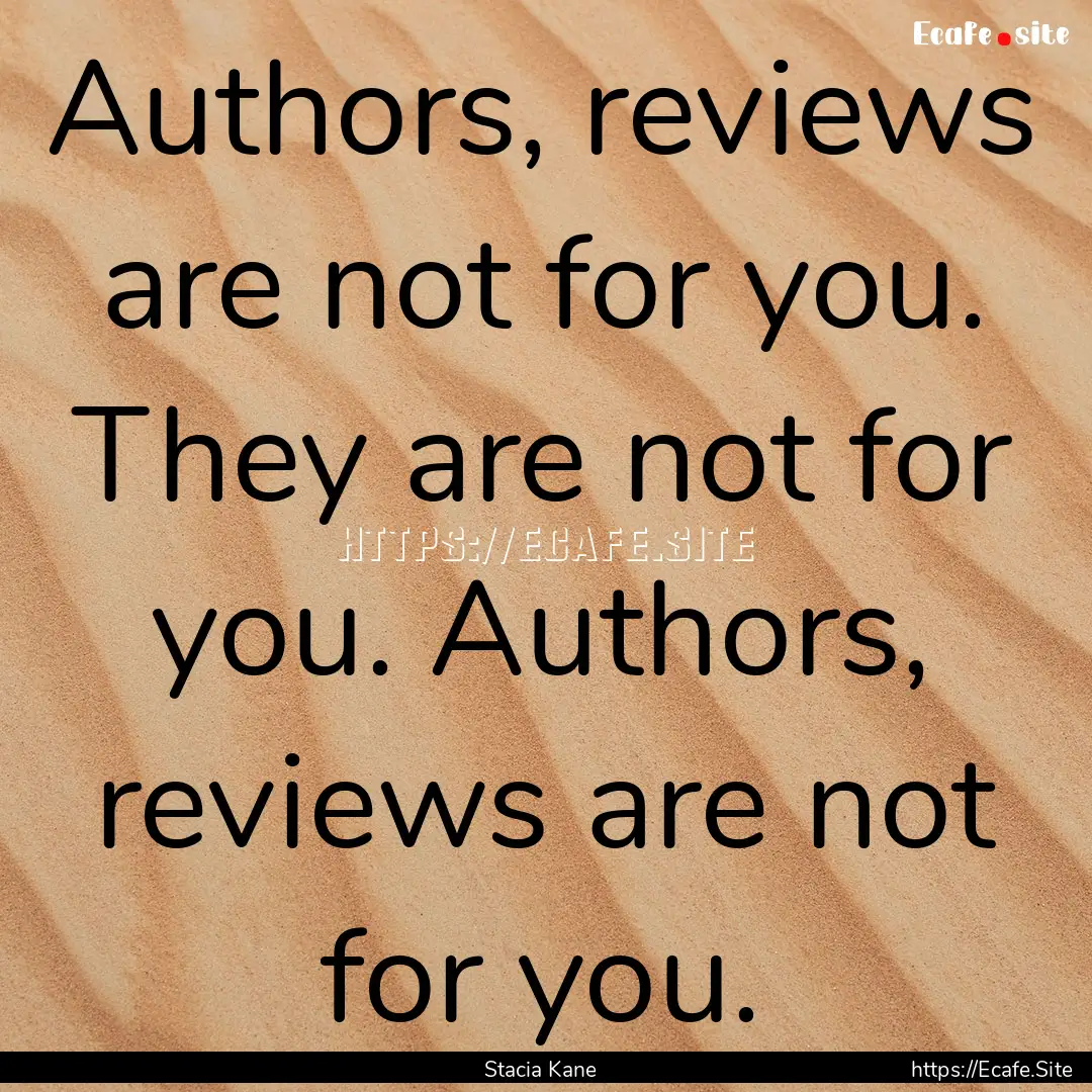 Authors, reviews are not for you. They are.... : Quote by Stacia Kane