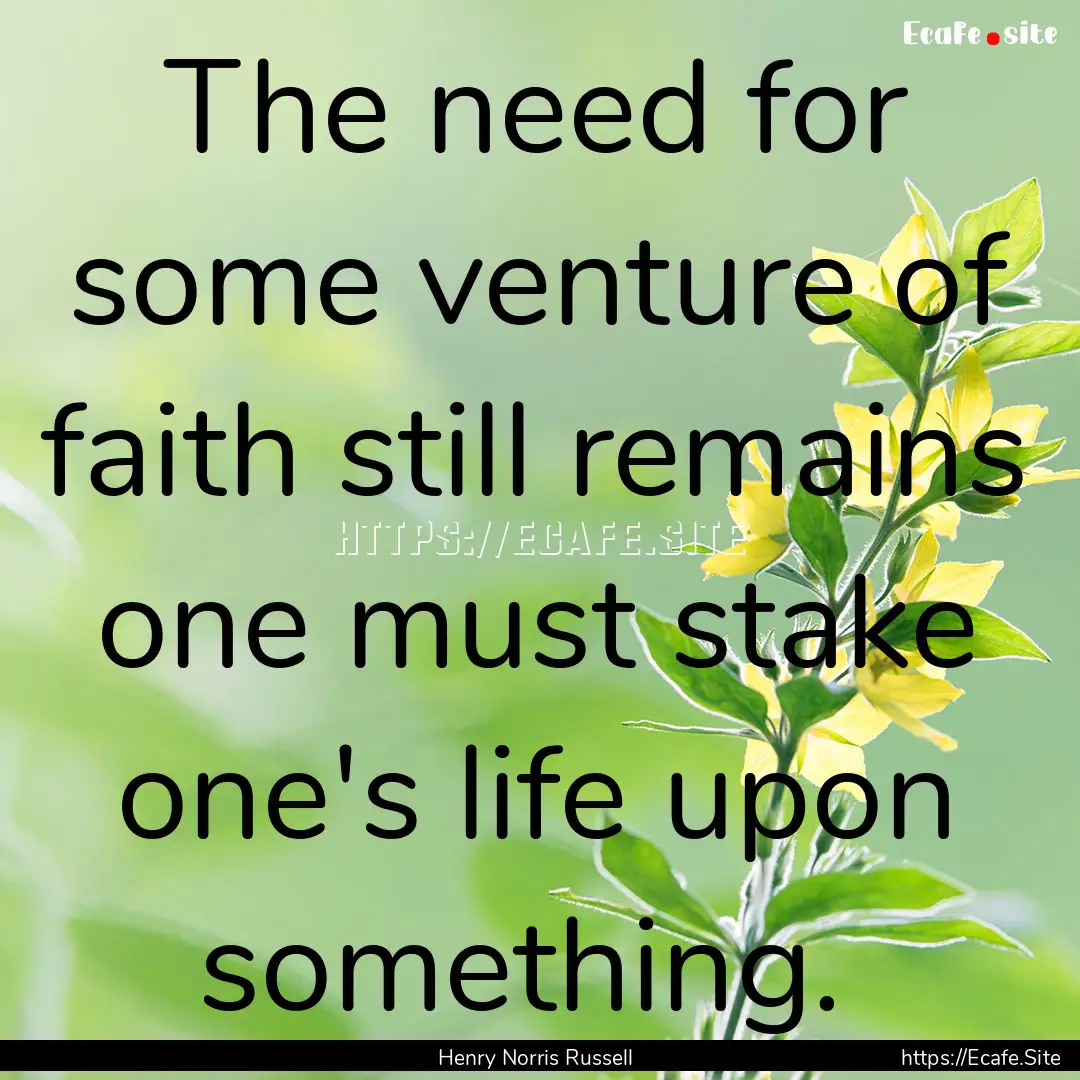 The need for some venture of faith still.... : Quote by Henry Norris Russell