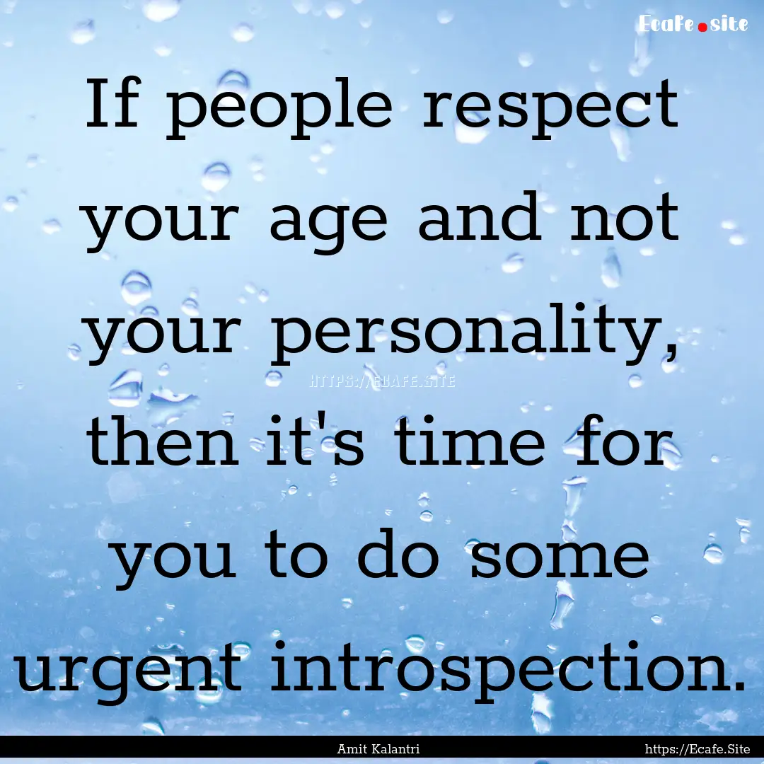 If people respect your age and not your personality,.... : Quote by Amit Kalantri