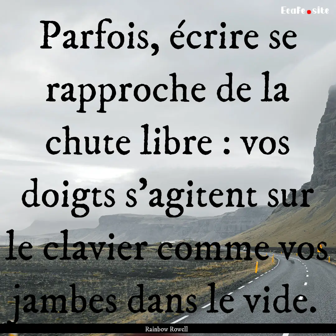 Parfois, écrire se rapproche de la chute.... : Quote by Rainbow Rowell