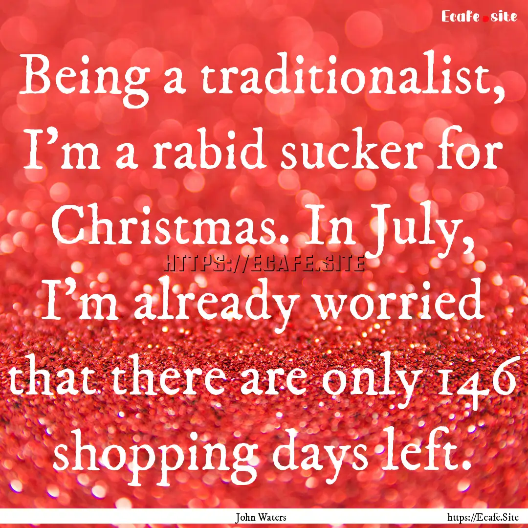 Being a traditionalist, I'm a rabid sucker.... : Quote by John Waters