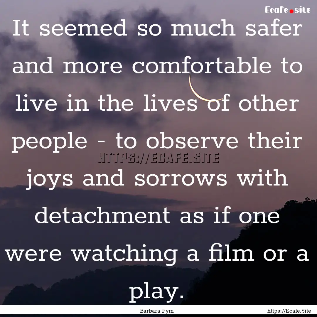 It seemed so much safer and more comfortable.... : Quote by Barbara Pym