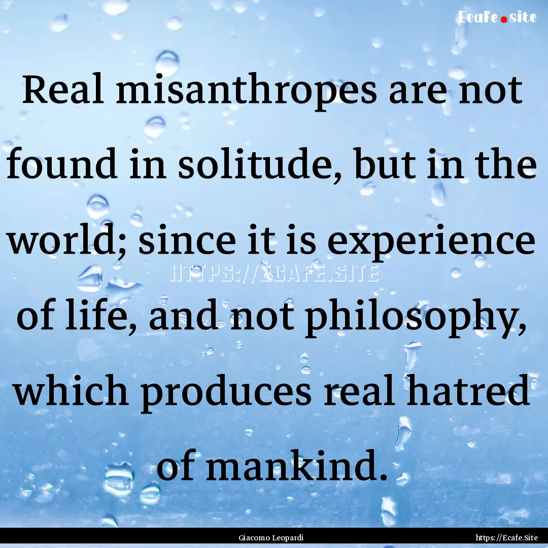 Real misanthropes are not found in solitude,.... : Quote by Giacomo Leopardi