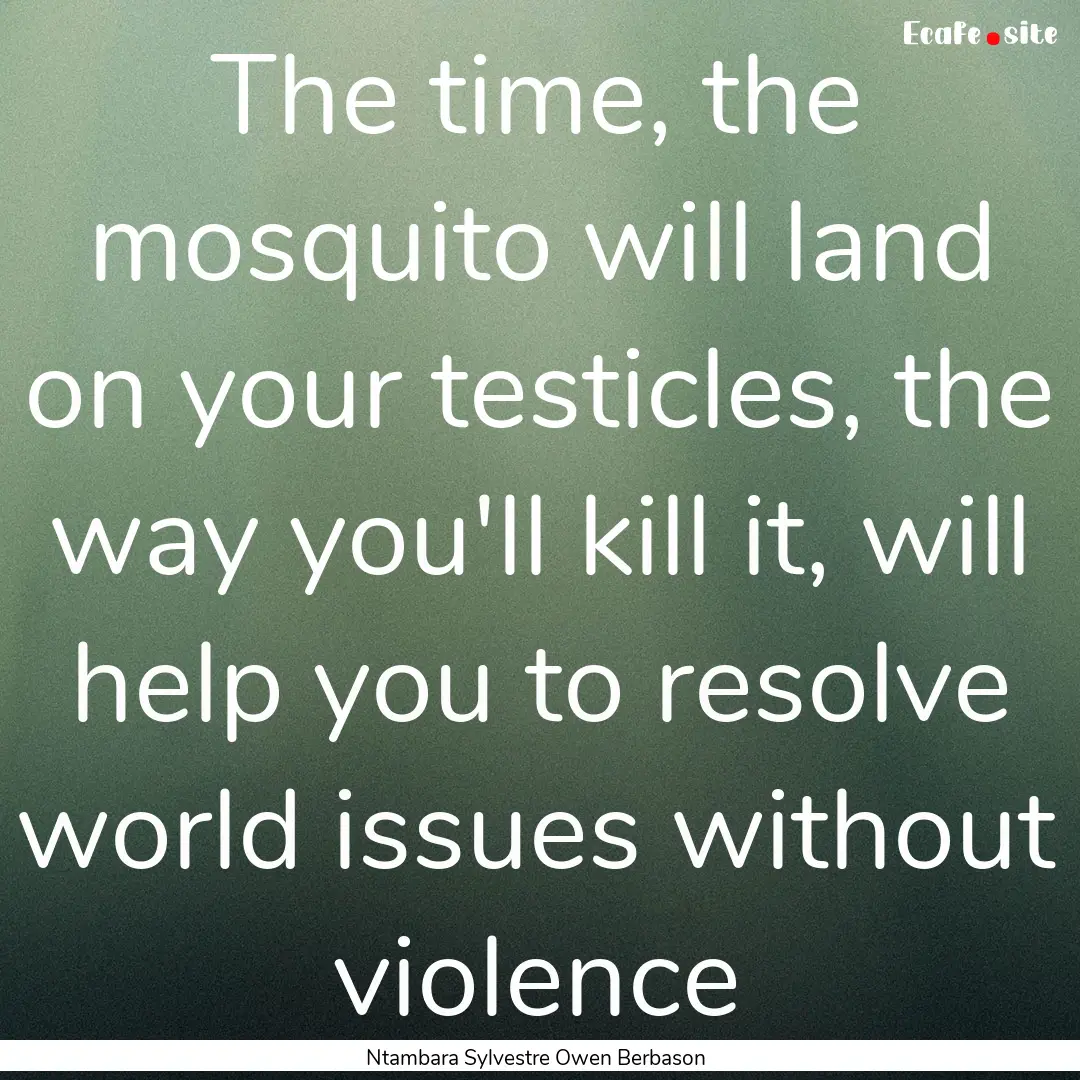 The time, the mosquito will land on your.... : Quote by Ntambara Sylvestre Owen Berbason