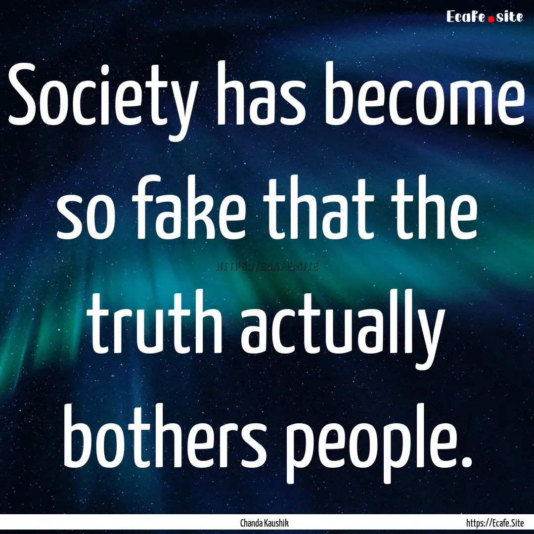 Society has become so fake that the truth.... : Quote by Chanda Kaushik