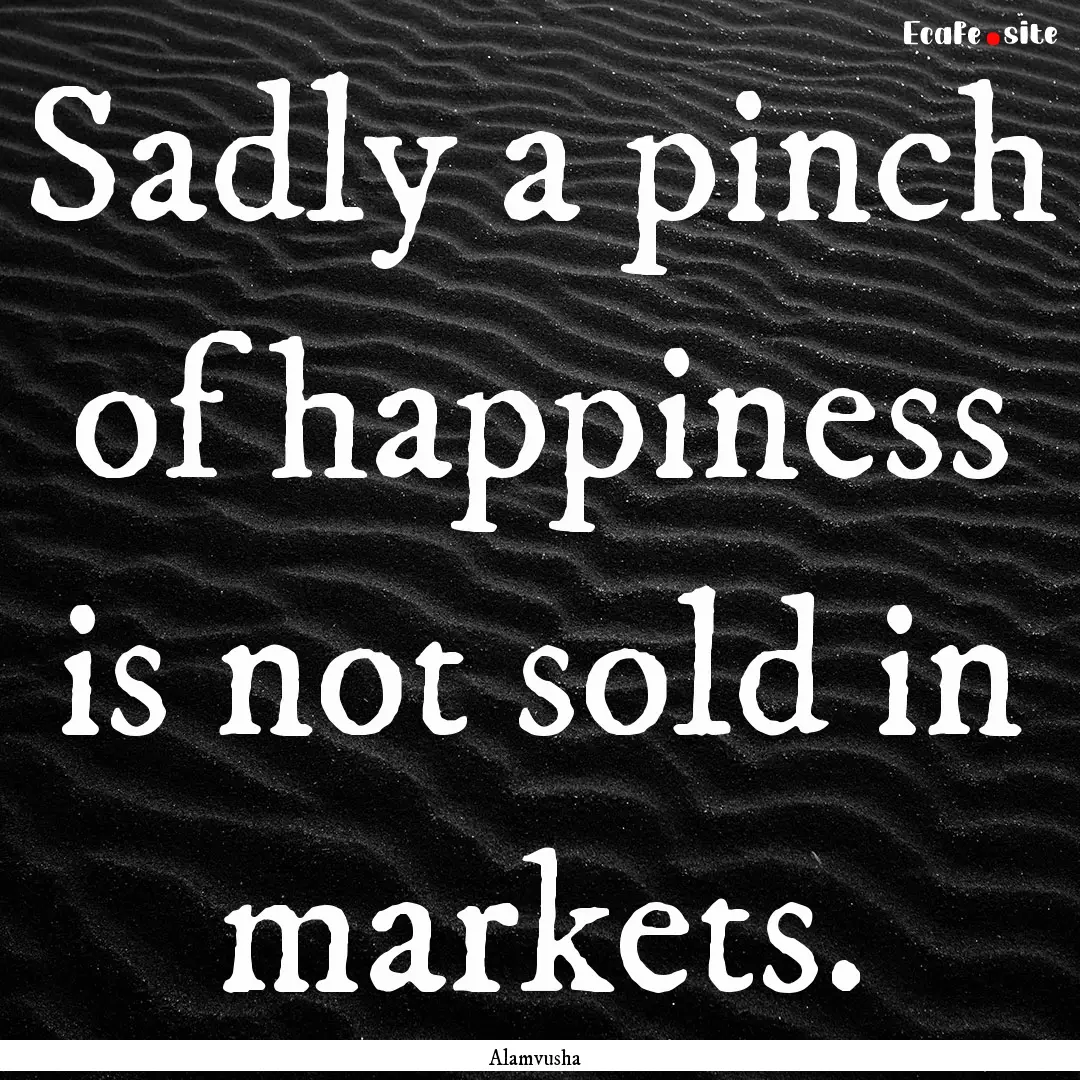 Sadly a pinch of happiness is not sold in.... : Quote by Alamvusha