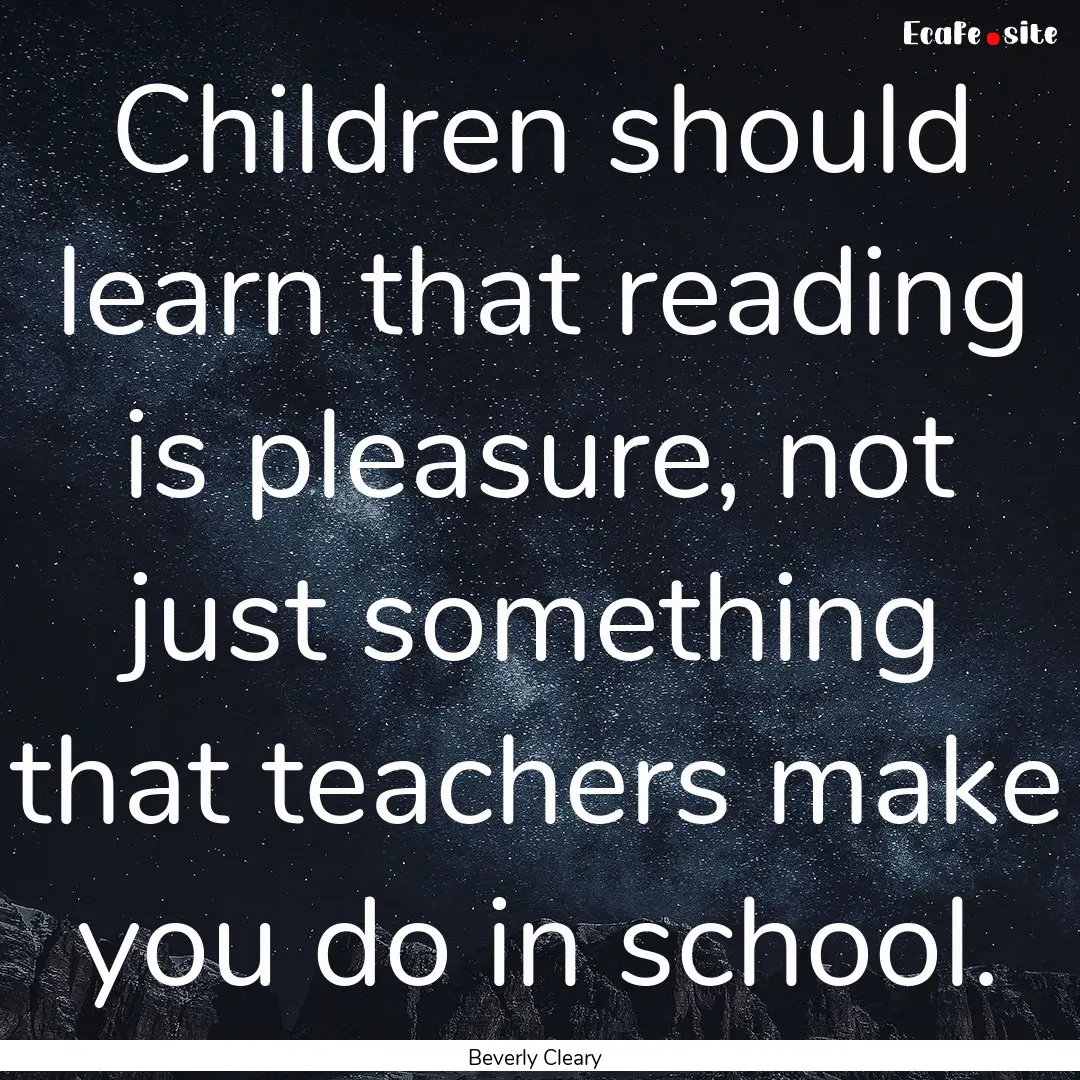 Children should learn that reading is pleasure,.... : Quote by Beverly Cleary