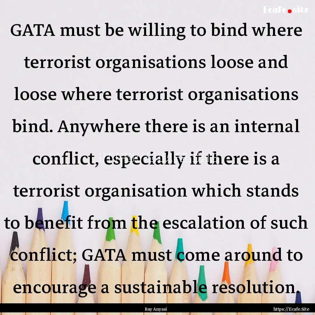 GATA must be willing to bind where terrorist.... : Quote by Ray Anyasi