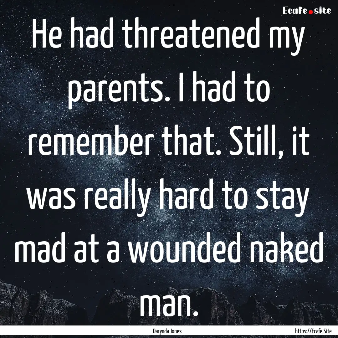 He had threatened my parents. I had to remember.... : Quote by Darynda Jones