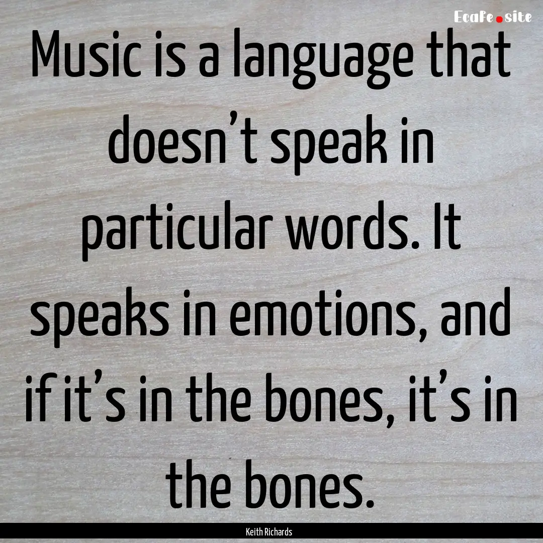 Music is a language that doesn’t speak.... : Quote by Keith Richards